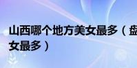 山西哪個地方美女最多(盤點山西哪個城市美女最多)