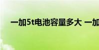 一加5t電池容量多大 一加10T電池多大