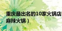 重慶最出名的10家火鍋店(重慶正宗地道的麻辣火鍋)