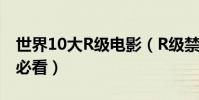 世界10大R級電影(R級禁片電影推薦重口味必看)