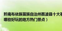 黔南布依族苗族自治州荔波縣十大著名旅游景點(荔波縣有哪些好玩的地方熱門景點)