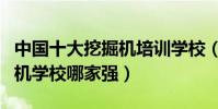 中國十大挖掘機培訓學校(挖機培訓機構挖掘機學校哪家強)