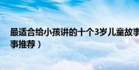 最適合給小孩講的十個3歲兒童故事(適合三歲寶寶聽的故事推薦)