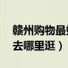 贛州購物最好的10個地方（贛州逛街買衣服去哪里逛）
