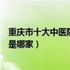 重慶市十大中醫院（重慶市中醫院排名重慶市最好的中醫院是哪家）