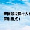泰國最經典十大喜劇（泰國喜劇電視劇有哪些搞笑又好看的泰劇盤點）