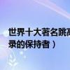 世界十大著名跳高運動員（世界跳高運動員排名跳高世界紀錄的保持者）
