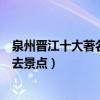 泉州晉江十大著名景點（晉江好玩的地方排行榜晉江旅游必去景點）