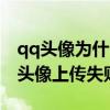 qq頭像為什么上傳失敗怎么解決（為什么qq頭像上傳失敗）