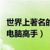 世界上著名的黑客有哪些（世界十大最頂尖的電腦高手）