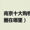 南京十大購物商圈排行榜（南京最繁華的商業圈在哪里）