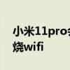 小米11pro會不會燒屏 小米11pro為什么會燒wifi 