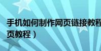 手機如何制作網頁鏈接教程(手機如何制作網頁教程)