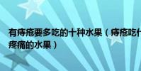 有痔瘡要多吃的十種水果(痔瘡吃什么水果效果好緩解痔瘡疼痛的水果)