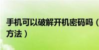 手機可以破解開機密碼嗎(手機開機密碼破解方法)