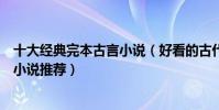 十大經典完本古言小說(好看的古代言情小說盤點古言完結小說推薦)