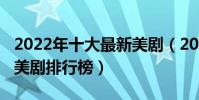 2022年十大最新美劇(2022好看的美劇推薦美劇排行榜)