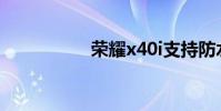 榮耀x40i支持防水嗎?