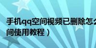 手機qq空間視頻已刪除怎么恢復(手機QQ空間使用教程)