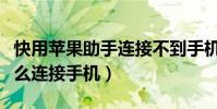 快用蘋果助手連接不到手機(快用蘋果助手怎么連接手機)