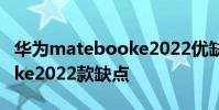 華為matebooke2022優缺點 華為matebooke2022款缺點