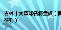 吉林十大籃球名將盤點(莫科和關馨父親分別在列)
