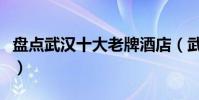 盤點武漢十大老牌酒店(武漢歷史悠久的酒店)