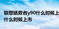 聯想拯救者y90什么時候上市 聯想拯救者Y90什么時候上市