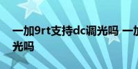 一加9rt支持dc調光嗎 一加10Pro支持DC調光嗎