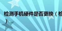 檢測手機硬件是否更換(檢測手機硬件的方法)