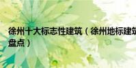 徐州十大標志性建筑(徐州地標建筑有哪些徐州代表性建筑盤點)