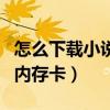 怎么下載小說到內存卡里面（怎樣下載小說到內存卡）