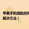 蘋果手機續航時間太短怎么辦（iPhone手機續航時間太短的解決方法）