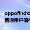 oppofindx怎么樣,值得購買嗎 OPPOFindN普通用戶值得購買嗎 