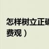 怎樣樹立正確的人生態度（怎樣樹立正確的消費觀）