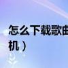 怎么下載歌曲到手機里面（怎么下載歌曲到手機）