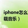 iphone怎么下載音樂到本地（iPhone怎么下載音樂）