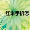 紅米手機怎么root（紅米手機怎么預定）