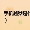 手機越獄是什么意思啊（手機越獄是什么意思）