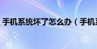 手機系統壞了怎么辦(手機系統壞了怎么辦)
