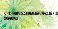 小米3如何區分聯通版和移動版(紅米聯通版和移動版的區別有哪些)