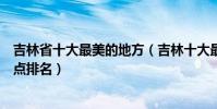 吉林省十大最美的地方(吉林十大最美景點吉林最美旅游景點排名)