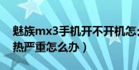 魅族mx3手機開不開機怎么辦(魅族mx3發熱嚴重怎么辦)