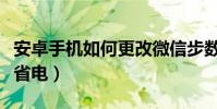 安卓手機如何更改微信步數(安卓手機如何更省電)