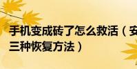 手機變成磚了怎么救活(安卓手機變磚復活的三種恢復方法)