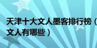 天津十大文人墨客排行榜(天津歷史上著名的文人有哪些)