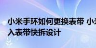 小米手環如何更換表帶 小米手環7Pro官宣加入表帶快拆設計