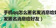 手機qq怎么匿名發消息給好友(手機QQ怎么發匿名消息給好友)