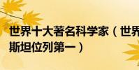 世界十大著名科學家(世界最偉大科學家愛因斯坦位列第一)