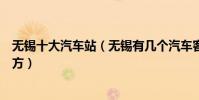 無錫十大汽車站(無錫有幾個汽車客運站具體位置在什么地方)